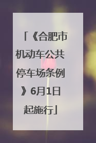 《合肥市机动车公共停车场条例》6月1日起施行