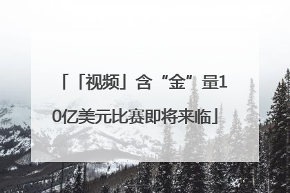 「视频」含“金”量10亿美元比赛即将来临