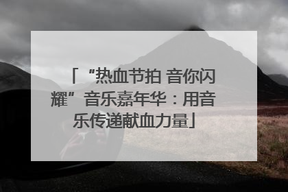 “热血节拍 音你闪耀”音乐嘉年华：用音乐传递献血力量