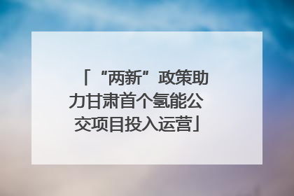 “两新”政策助力甘肃首个氢能公交项目投入运营