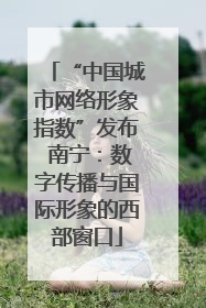 “中国城市网络形象指数”发布 南宁：数字传播与国际形象的西部窗口