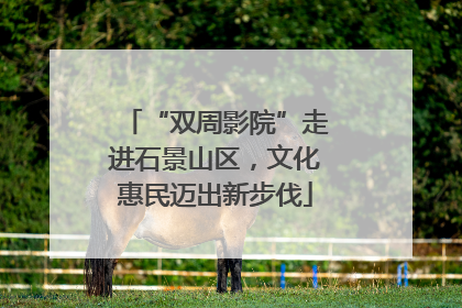 “双周影院”走进石景山区，文化惠民迈出新步伐