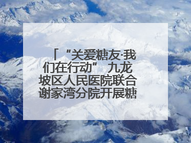 “关爱糖友·我们在行动” 九龙坡区人民医院联合谢家湾分院开展糖尿病义诊活动