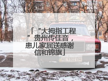 “大拇指工程”贵州传佳音，患儿家属送感谢信和锦旗