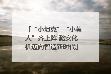 “小坦克”“小黄人”齐上阵 潞安化机迈向智造新时代