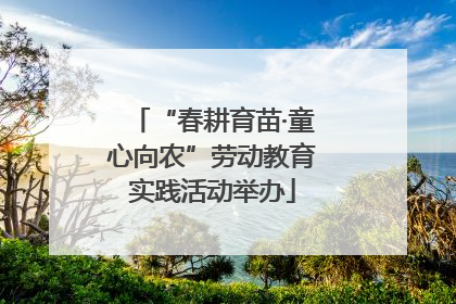 “春耕育苗·童心向农”劳动教育实践活动举办