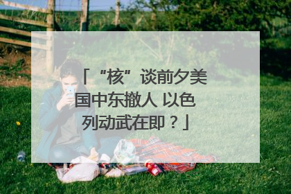 “核”谈前夕美国中东撤人 以色列动武在即？