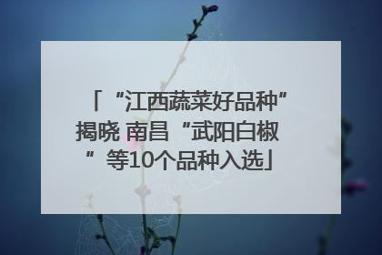 “江西蔬菜好品种”揭晓 南昌“武阳白椒”等10个品种入选