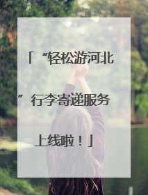 “轻松游河北”行李寄递服务上线啦！