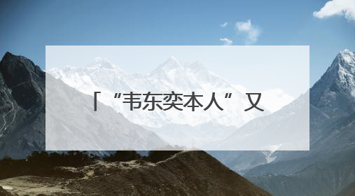 “韦东奕本人”又开账号？微博：假的！甚至有企业申请“韦神”商标……