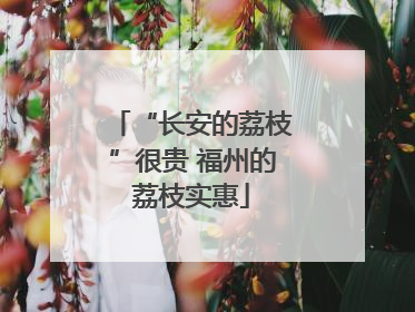“长安的荔枝”很贵 福州的荔枝实惠