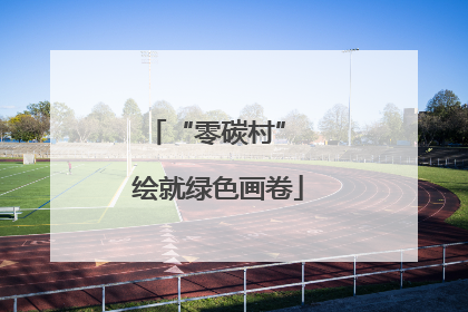 “零碳村” 绘就绿色画卷