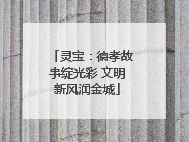 灵宝：德孝故事绽光彩 文明新风润金城