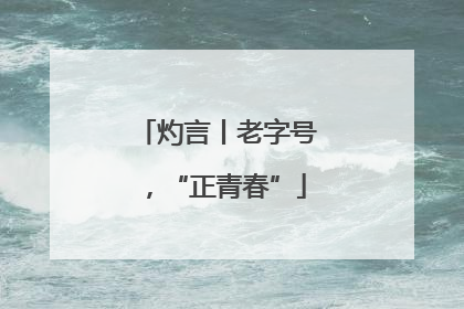 灼言丨老字号，“正青春”