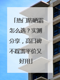 热门防晒霜怎么选？实测分享，高口碑不踩雷平价又好用