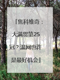 焦科维奇：大满贯第25冠？温网也许是最好机会