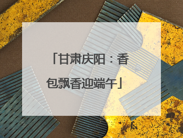 甘肃庆阳：香包飘香迎端午