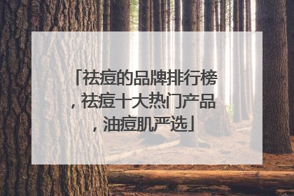 祛痘的品牌排行榜，祛痘十大热门产品，油痘肌严选