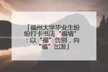 福州大学毕业生纷纷打卡书法“福墙”：以“福”告别，向“福”出发