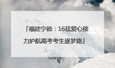 福建宁德：16载爱心接力护航高考考生逐梦路