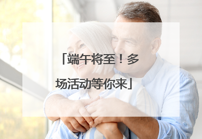 端午将至！多场活动等你来