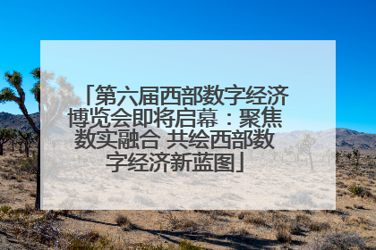 第六届西部数字经济博览会即将启幕：聚焦数实融合 共绘西部数字经济新蓝图