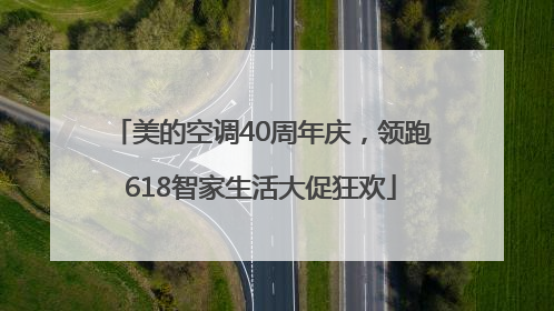 美的空调40周年庆，领跑618智家生活大促狂欢