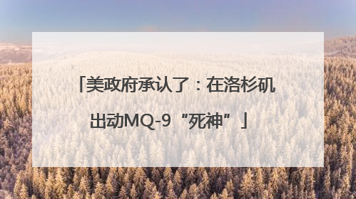 美政府承认了：在洛杉矶出动MQ-9“死神”