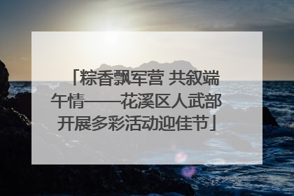 粽香飘军营 共叙端午情——花溪区人武部开展多彩活动迎佳节