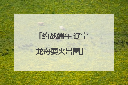 约战端午 辽宁龙舟要火出圈