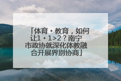 体育﹢教育，如何让1﹢1>2？南宁市政协就深化体教融合开展界别协商