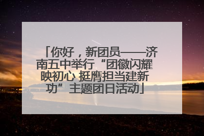 你好，新团员——济南五中举行“团徽闪耀映初心 挺膺担当建新功”主题团日活动