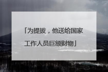 为提拔，他送给国家工作人员巨额财物