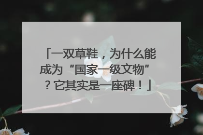 一双草鞋，为什么能成为“国家一级文物”？它其实是一座碑！