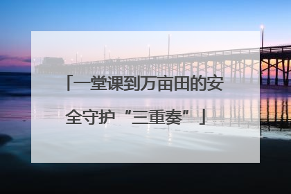 一堂课到万亩田的安全守护“三重奏”