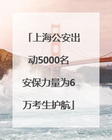 上海公安出动5000名安保力量为6万考生护航