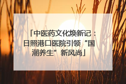 中医药文化焕新记：日照港口医院引领“国潮养生”新风尚