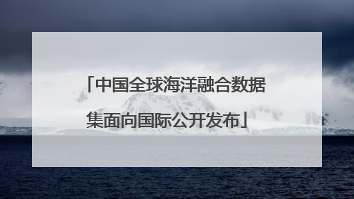 中国全球海洋融合数据集面向国际公开发布
