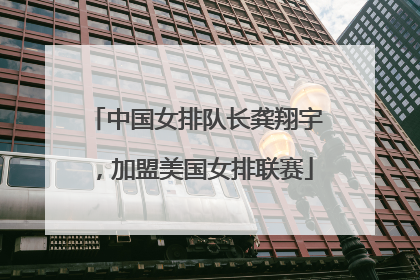 中国女排队长龚翔宇，加盟美国女排联赛