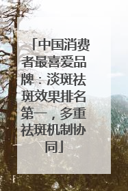 中国消费者最喜爱品牌：淡斑祛斑效果排名第一，多重祛斑机制协同
