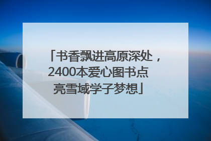 书香飘进高原深处，2400本爱心图书点亮雪域学子梦想