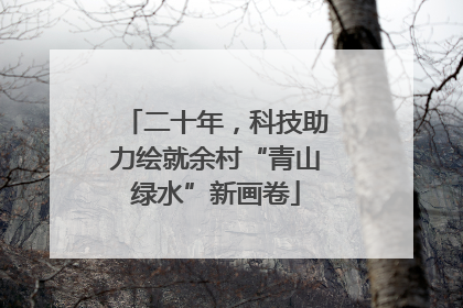 二十年，科技助力绘就余村“青山绿水”新画卷