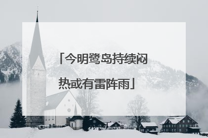 今明鹭岛持续闷热或有雷阵雨