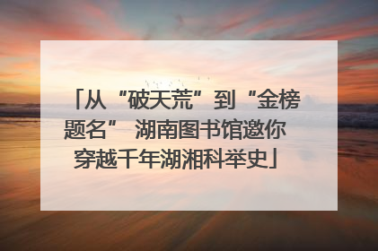 从“破天荒”到“金榜题名” 湖南图书馆邀你穿越千年湖湘科举史