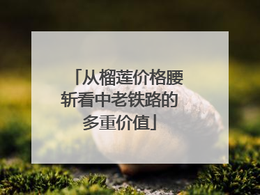 从榴莲价格腰斩看中老铁路的多重价值