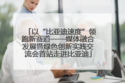 以“比亚迪速度”领跑新赛道——媒体融合发展暨绿色创新实践交流会首站走进比亚迪