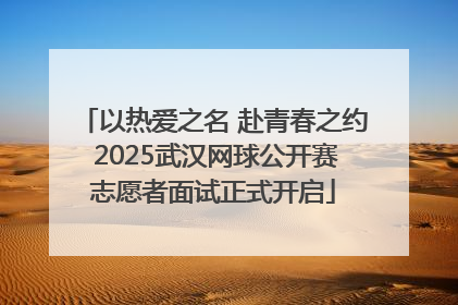 以热爱之名 赴青春之约 2025武汉网球公开赛志愿者面试正式开启