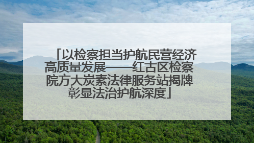 以检察担当护航民营经济高质量发展——红古区检察院方大炭素法律服务站揭牌彰显法治护航深度
