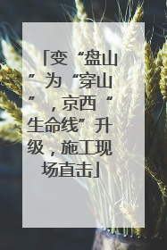 变“盘山”为“穿山”，京西“生命线”升级，施工现场直击