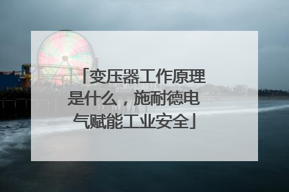 变压器工作原理是什么，施耐德电气赋能工业安全